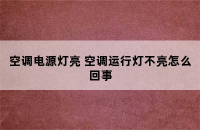 空调电源灯亮 空调运行灯不亮怎么回事